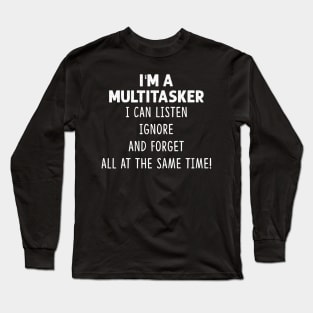 I'm A Multitasker I Can Listen Ignore And Forget All At The Same Time Shirt Long Sleeve T-Shirt